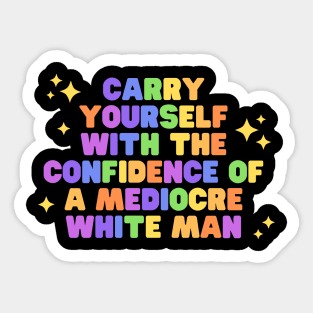 Carry yourself with the confidence of a mediocre white man Sticker